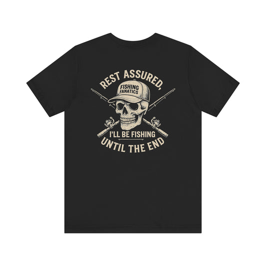 'Rest Assured, I'll Be Fishing Until The End' T-Shirt